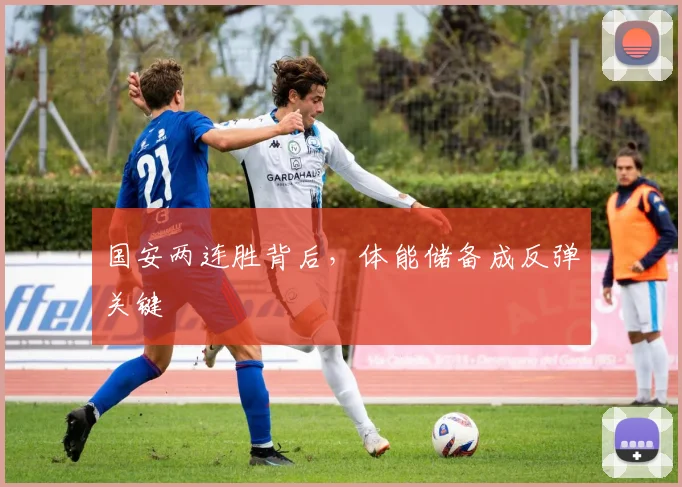 国安两连胜背后，体能储备成反弹关键