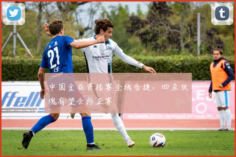 中国金花资格赛全线告捷，四朵玫瑰有望会师正赛