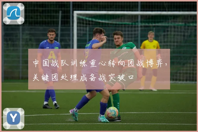 中国战队训练重心转向团战博弈，关键团处理成备战突破口